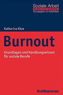 Burnout: Grundlagen und Handlungswissen für soziale Berufe (Grundwissen Soziale Arbeit, 40, Band 40)