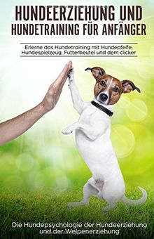 Hundeerziehung und Hundetraining für Anfänger: aErlerne das Hundetraining und entdecke die Hundepsychologie der Hundeerziehung und der Welpenerziehung