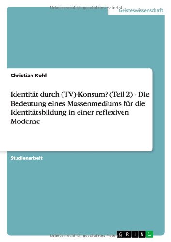 Identität durch (TV)-Konsum? (Teil 2) - Die Bedeutung eines Massenmediums für die Identitätsbildung in einer reflexiven Moderne