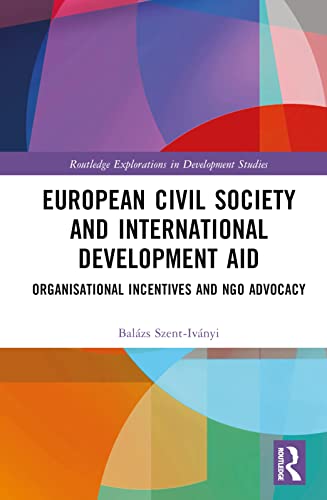 European Civil Society and International Development Aid: Organisational Incentives and NGO Advocacy (Routledge Explorations in Development Studies)