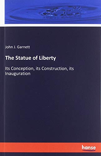 The Statue of Liberty: Its Conception, its Construction, its Inauguration