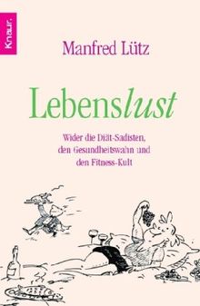 Lebenslust: Wider die Diät-Sadisten, den Gesundheitswahn und den Fitness-Kult