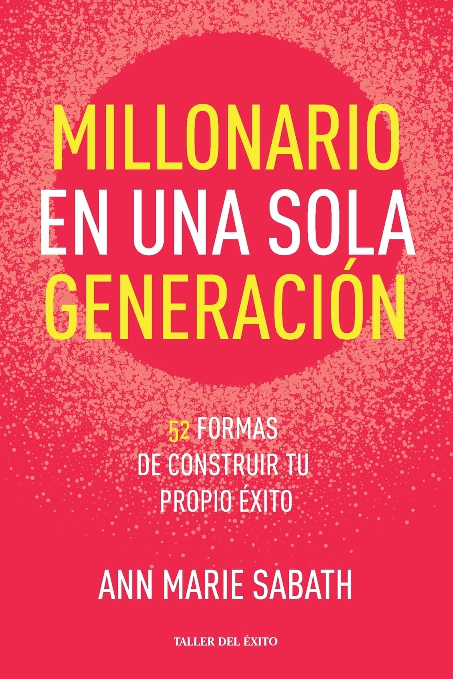 Millonario en una sola generación: 52 formas de construir tu propio éxito