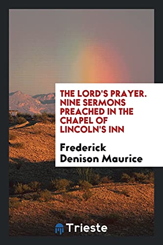 The Lord's Prayer. Nine Sermons Preached in the Chapel of Lincoln's Inn
