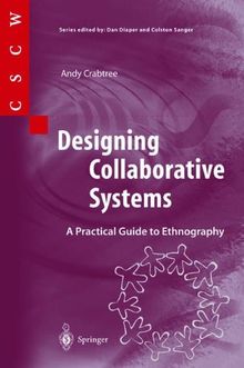 Designing Collaborative Systems: A Practical Guide to Ethnography (Computer Supported Cooperative Work)