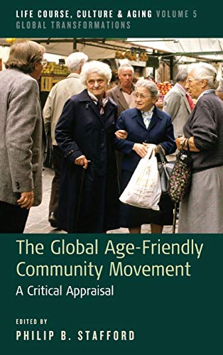 The Global Age-Friendly Community Movement: A Critical Appraisal (Life Course, Culture and Aging: Global Transformations, Band 5)