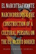 El Narcotraficante: Narcocorridos and the Construction of a Cultural Persona on the U.S.-Mexico Border (Inter-America Series)