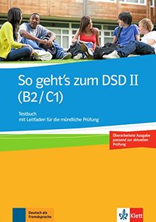 So geht's zum DSD II (B2-C1) : Testbuch mit Leitfaden für die mündliche Prüfung, passend zur aktuellen Prüfung : Deutsch als Fremdsprache