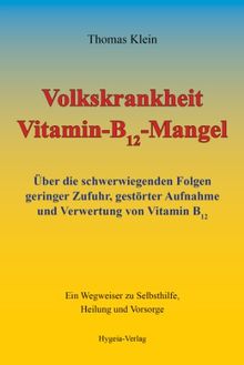 Volkskrankheit Vitamin-B12-Mangel: Über die schwerwiegenden Folgen geringer Zufuhr, gestörter Aufnahme und Verwertung von Vitamin B12: Über die ... zu Selbsthilfe, Heilung und Vorsorge