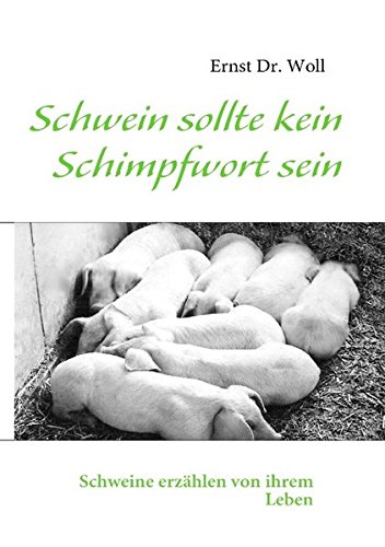 Schwein sollte kein Schimpfwort sein: Schweine erzählen von ihrem Leben
