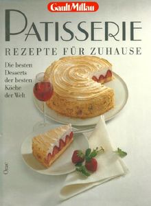 Patisserie Rezepte für zu Hause (Die besten Desserts der besten Köche der Welt)