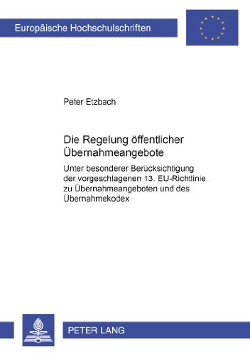 Die Regelung öffentlicher Übernahmeangebote: Unter besonderer Berücksichtigung der vorgeschlagenen 13. EU-Richtlinie zu Übernahmeangeboten und des ... (Europäische Hochschulschriften - Reihe II)