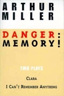 Danger: Memory!: Two Plays: I Can't Remember Anything; Clara (Miller, Arthur)