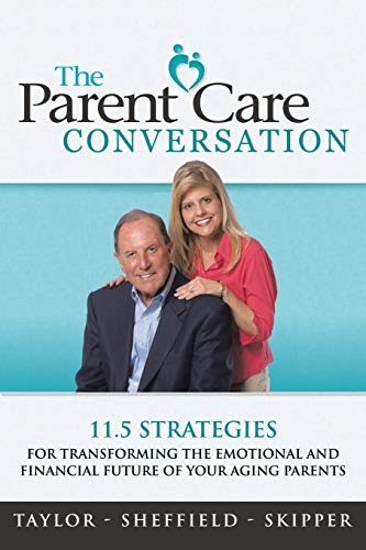 The Parent Care Conversation: 11.5 Strategies for Transforming the Emotional and Financial Future of your Aging Parents