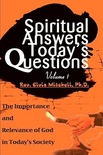 Spiritual Answers Today's Questions: The Importance and Relevance of God in Today's Society: The Importance and Relevance of God in Today's Society: Volume One