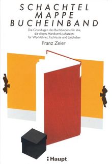 Schachtel, Mappe, Bucheinband: Die Grundlagen des Buchbindens für alle, die dieses Handwerk schätzen: für Werklehrer, Fachleute und Liebhaber