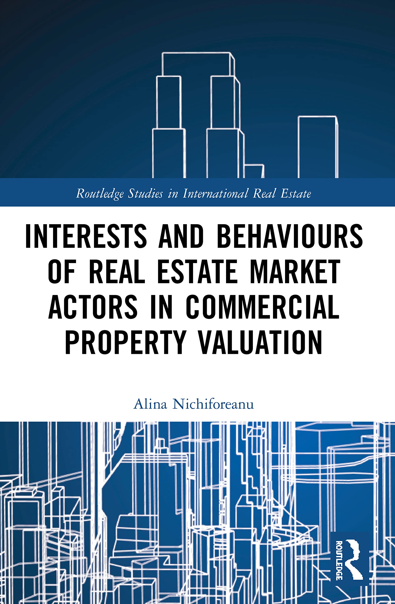 Interests and Behaviours of Real Estate Market Actors in Commercial Property Valuation (Routledge Studies in International Real Estate)