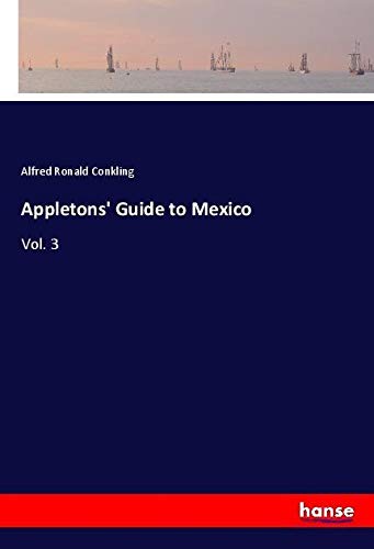 Appletons' Guide to Mexico: Vol. 3