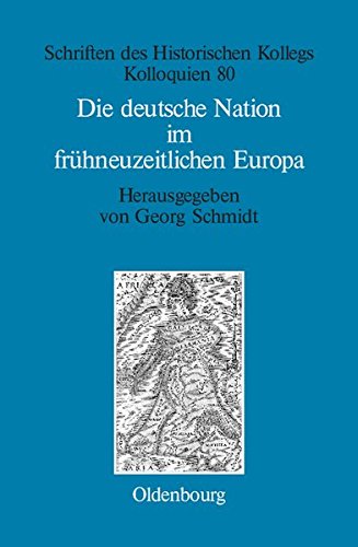 Die deutsche Nation im frühneuzeitlichen Europa: Politische Ordnung und kulturelle Identität? (Schriften des Historischen Kollegs, Band 80)