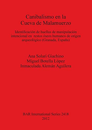 Canibalismo en la Cueva de Malamuerzo: Identificación de huellas de manipulación intencional en restos óseos humanos de origen arqueológico (Granada, España) (Bar S, Band 2418)