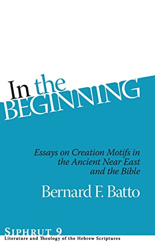 In the Beginning: Essays on Creation Motifs in the Bible and the Ancient Near East (Siphrut, Band 9)