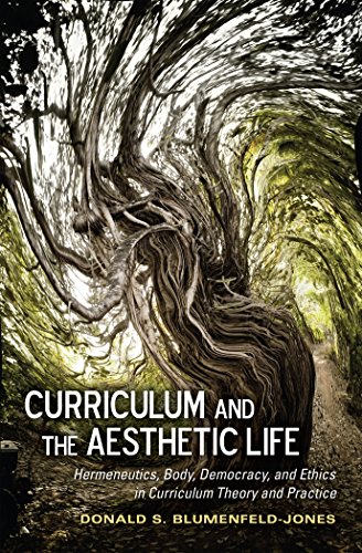 Curriculum and the Aesthetic Life: Hermeneutics, Body, Democracy, and Ethics in Curriculum Theory and Practice (Complicated Conversation)