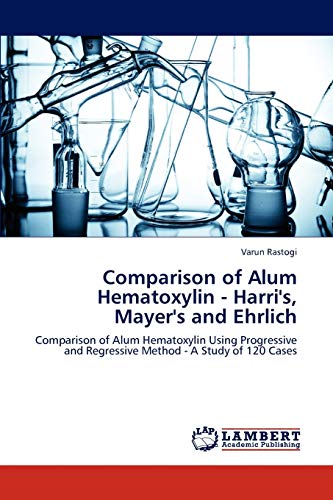 Comparison of Alum Hematoxylin - Harri's, Mayer's and Ehrlich: Comparison of Alum Hematoxylin Using Progressive and Regressive Method - A Study of 120 Cases