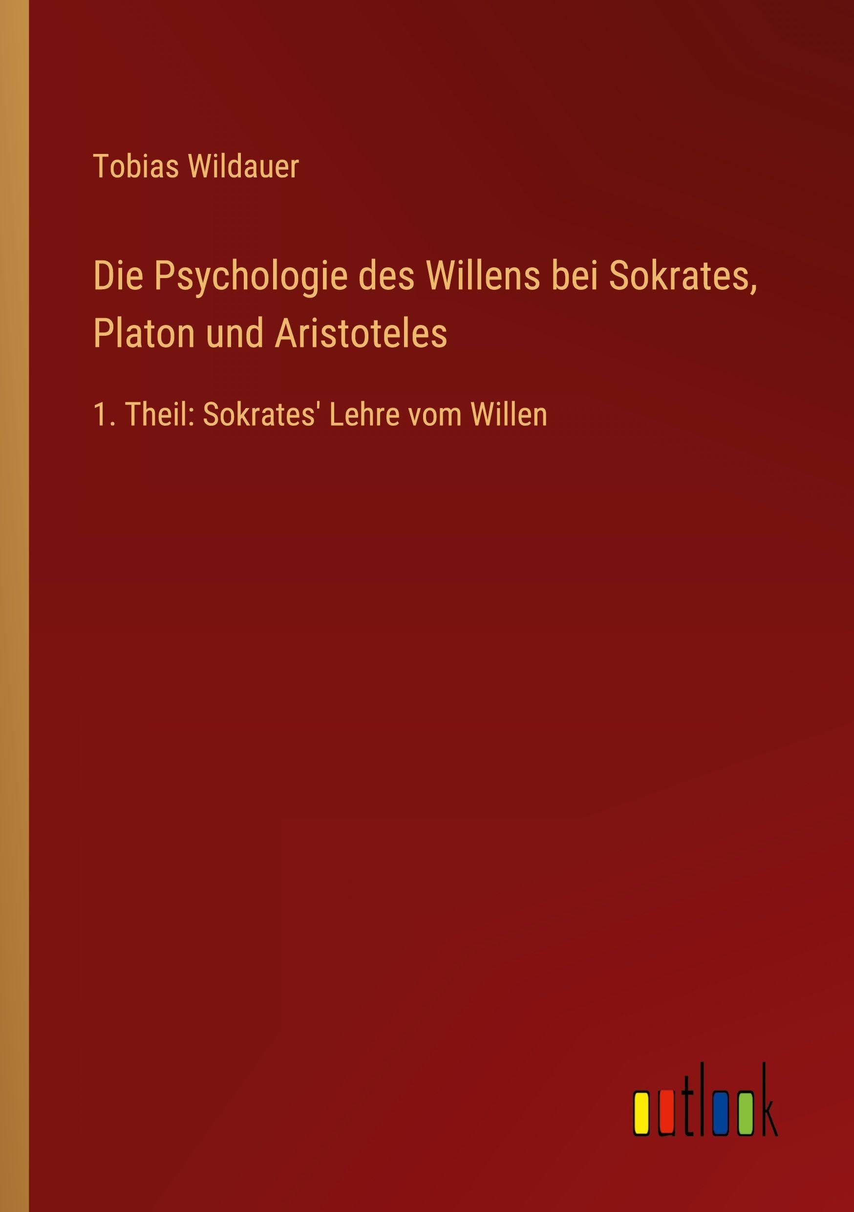 Die Psychologie des Willens bei Sokrates, Platon und Aristoteles: 1. Theil: Sokrates' Lehre vom Willen