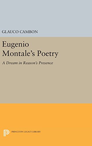Eugenio Montale's Poetry: A Dream in Reason's Presence (Princeton Legacy Library)