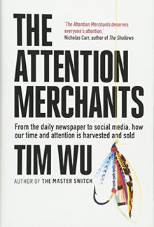 The Attention Merchants: How Our Time and Attention Are Gathered and Sold