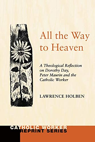 All the Way to Heaven: A Theological Reflection on Dorothy Day, Peter Maurin and the Catholic Worker (Catholic Worker Reprint)