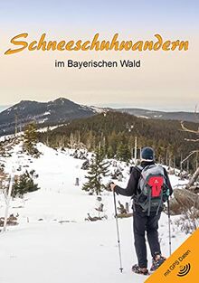 Schneeschuhwandern im Bayerischen Wald (Buch, 3. Auflage, 2021): Winterwanderungen Bayerischer Wald / alle Touren inkl. GPS Daten