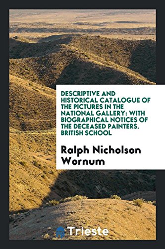 Descriptive and Historical Catalogue of the Pictures in the National Gallery: With Biographical Notices of the Deceased Painters. British School