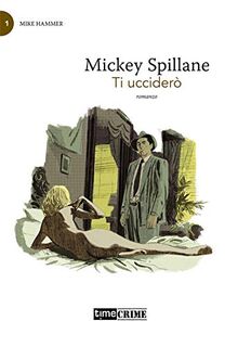Ti ucciderò. Mike Hammer (Vol. 1) (Piccola biblioteca del crimine)