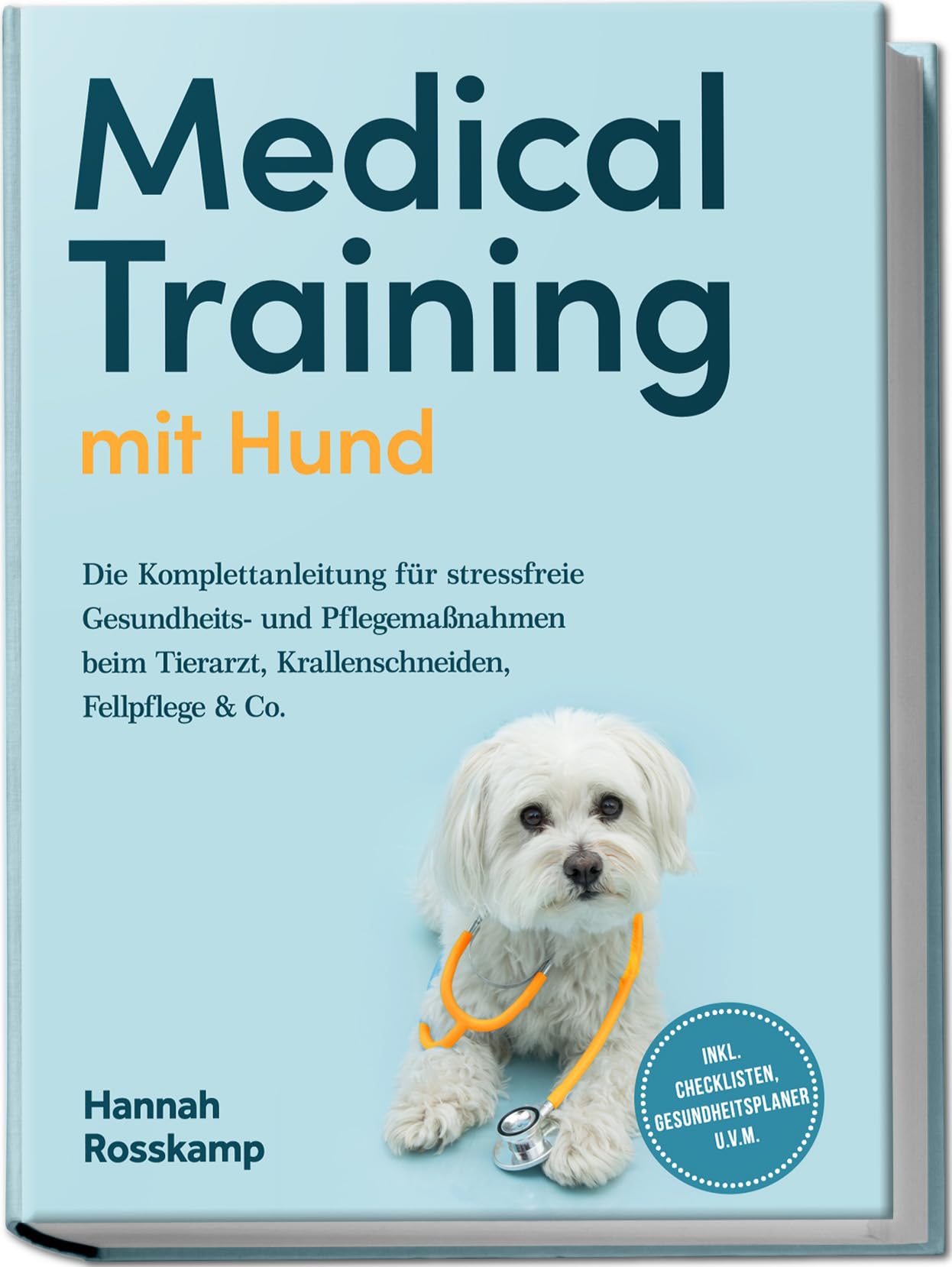 Rosskamp, Hannah: Medical Training mit Hund: Die Komplettanleitung für stressfreie Gesundheits- und Pflegemaßnahmen beim Tierarzt, Krallenschneiden, Fellpflege & Co. - inkl. Checklisten, Gesundheitsplaner u.v.m.