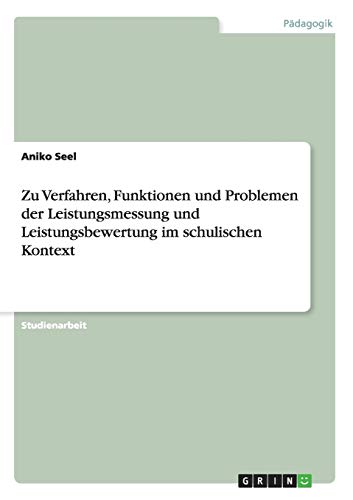 Zu Verfahren, Funktionen und Problemen der Leistungsmessung und Leistungsbewertung im schulischen Kontext