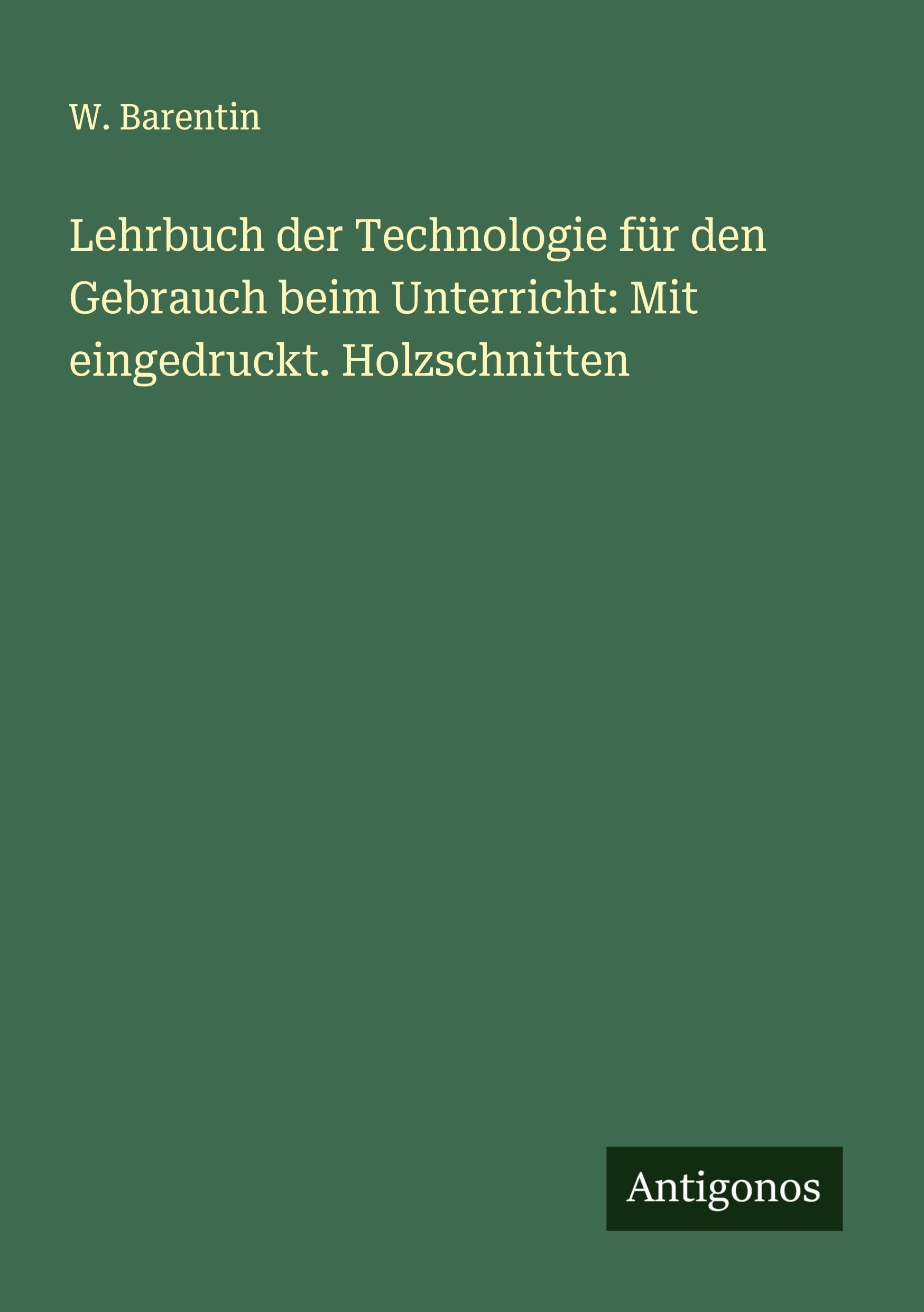 Lehrbuch der Technologie für den Gebrauch beim Unterricht: Mit eingedruckt. Holzschnitten