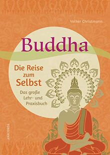 Buddha - Die Reise zum Selbst: Das große Lehr- und Praxisbuch