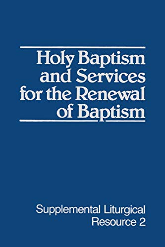 Holy Baptism and Services for the Renewal of Baptism: The Worship of God (Supplemental Liturgical Resources)