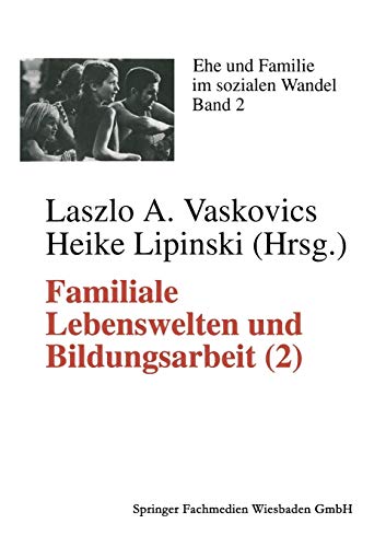 Familiale Lebenswelten und Bildungsarbeit: Interdisziplinäre Bestandsaufnahme 2 (Ehe und Familie im sozialen Wandel, 2, Band 2)