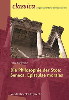 Die Philosophie der Stoa: Seneca, Epistulae morales (Classica Kompetenzorientierte Lateinische Lekture)