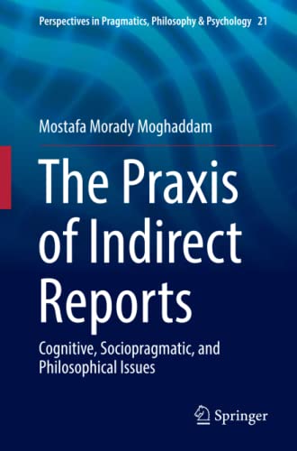 The Praxis of Indirect Reports: Cognitive, Sociopragmatic, and Philosophical Issues (Perspectives in Pragmatics, Philosophy & Psychology, Band 21)