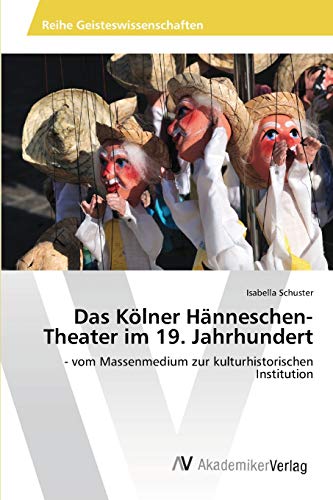 Das Kölner Hänneschen-Theater im 19. Jahrhundert: - vom Massenmedium zur kulturhistorischen Institution