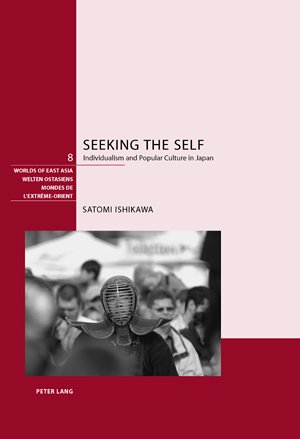 Seeking the Self: Individualism and Popular Culture in Japan (Worlds of East Asia / Welten Ostasiens / Mondes De L'extreme-Orient)