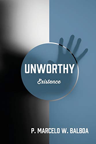 UNWORTHY: Existence