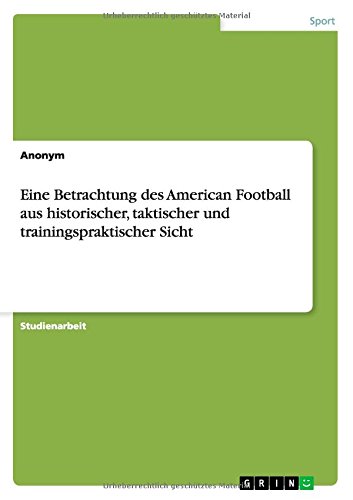 Eine Betrachtung des American Football aus historischer, taktischer und trainingspraktischer Sicht
