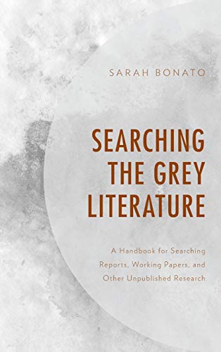 Searching the Grey Literature: A Handbook for Searching Reports, Working Papers, and Other Unpublished Research (Medical Library Association Books)