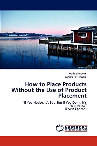 How to Place Products Without the Use of Product Placement: “If You Notice, It’s Bad. But If You Don’t, It’s Worthless” (Erwin Ephron)
