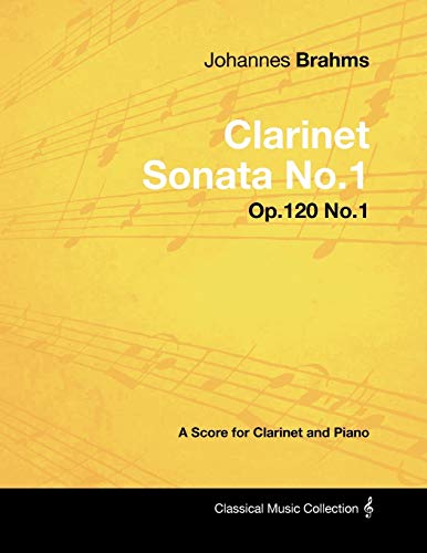 Johannes Brahms - Clarinet Sonata No.1 - Op.120 No.1 - A Score for Clarinet and Piano (Classical Music Collection)