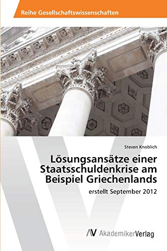 Lösungsansätze einer Staatsschuldenkrise am Beispiel Griechenlands: erstellt September 2012